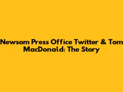 Newsom Press Office Twitter & Tom MacDonald: The Story