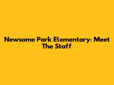 Newsome Park Elementary: Meet The Staff