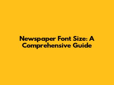 Newspaper Font Size: A Comprehensive Guide