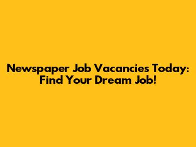 Newspaper Job Vacancies Today: Find Your Dream Job!