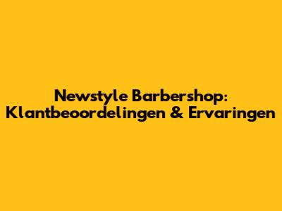 Newstyle Barbershop: Klantbeoordelingen & Ervaringen