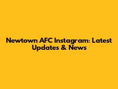 Newtown AFC Instagram: Latest Updates & News