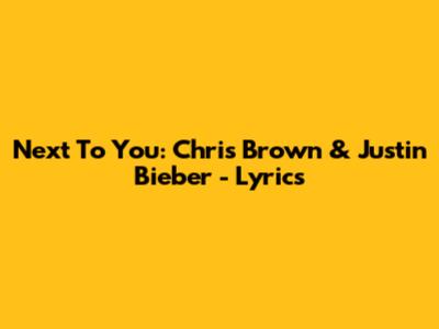 Next To You: Chris Brown & Justin Bieber - Lyrics