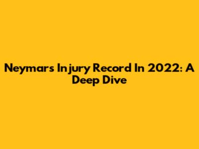 Neymar's Injury Record In 2022: A Deep Dive