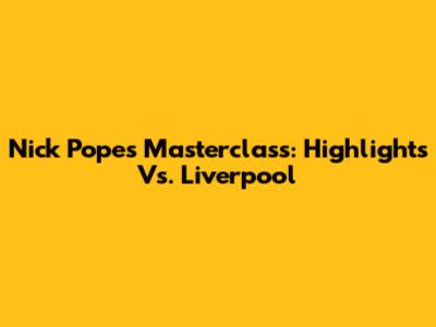 Nick Pope's Masterclass: Highlights Vs. Liverpool