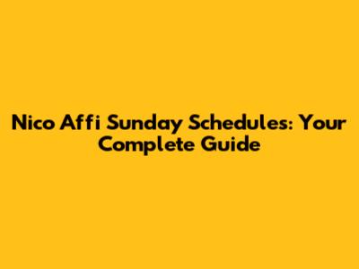 Nico Affi Sunday Schedules: Your Complete Guide