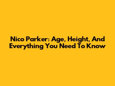 Nico Parker: Age, Height, And Everything You Need To Know