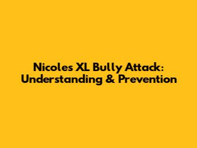 Nicole's XL Bully Attack: Understanding & Prevention