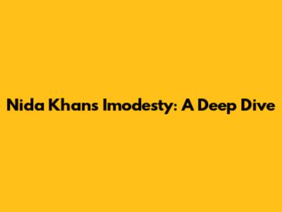 Nida Khan's Imodesty: A Deep Dive