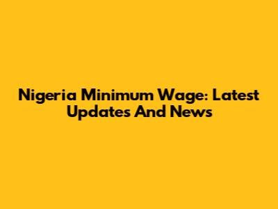 Nigeria Minimum Wage: Latest Updates And News