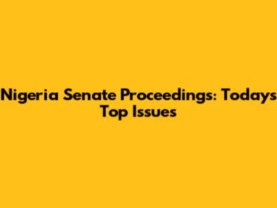 Nigeria Senate Proceedings: Today's Top Issues