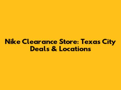 Nike Clearance Store: Texas City Deals & Locations