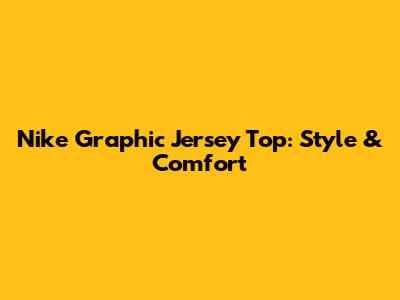 Nike Graphic Jersey Top: Style & Comfort