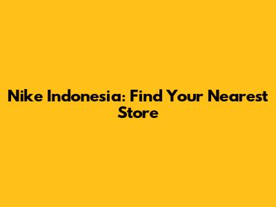 Nike Indonesia: Find Your Nearest Store