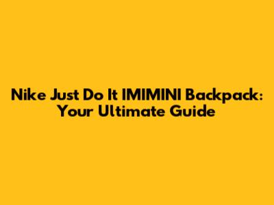Nike Just Do It IMIMINI Backpack: Your Ultimate Guide