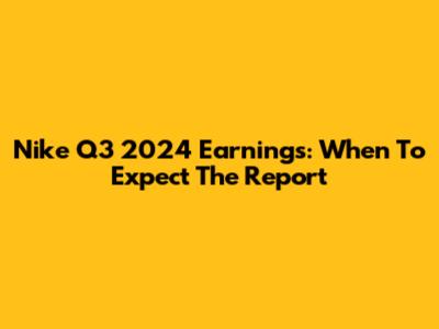 Nike Q3 2024 Earnings: When To Expect The Report