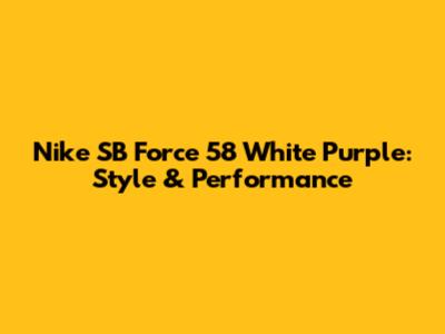 Nike SB Force 58 White Purple: Style & Performance