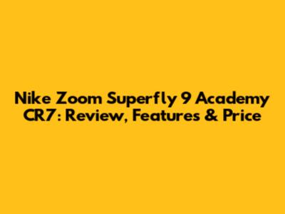 Nike Zoom Superfly 9 Academy CR7: Review, Features & Price