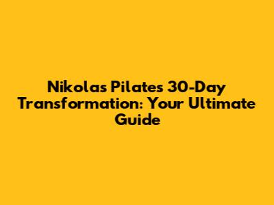 Nikolas Pilates 30-Day Transformation: Your Ultimate Guide