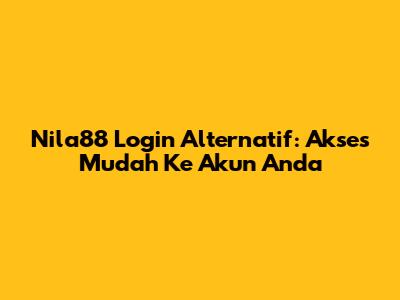 Nila88 Login Alternatif: Akses Mudah Ke Akun Anda