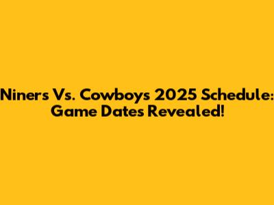 Niners Vs. Cowboys 2025 Schedule: Game Dates Revealed!