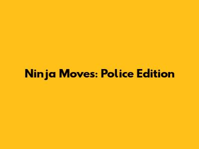 Ninja Moves: Police Edition