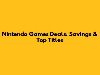 Nintendo Games Deals: Savings & Top Titles