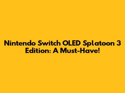 Nintendo Switch OLED Splatoon 3 Edition: A Must-Have!