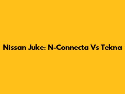 Nissan Juke: N-Connecta Vs Tekna