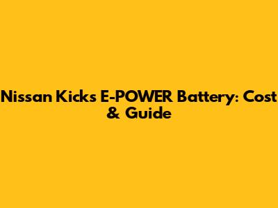 Nissan Kicks E-POWER Battery: Cost & Guide
