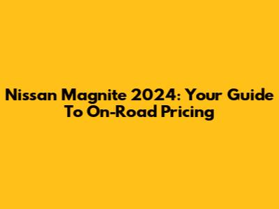 Nissan Magnite 2024: Your Guide To On-Road Pricing