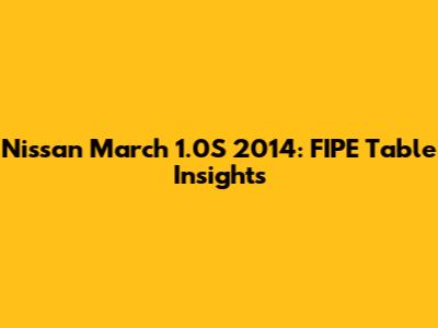 Nissan March 1.0S 2014: FIPE Table Insights