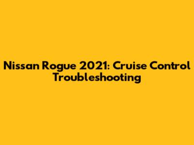 Nissan Rogue 2021: Cruise Control Troubleshooting