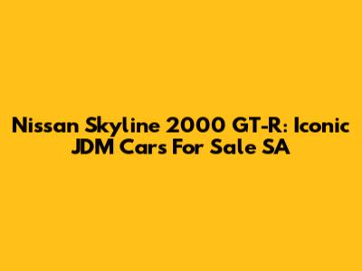Nissan Skyline 2000 GT-R: Iconic JDM Cars For Sale SA