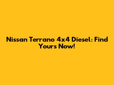 Nissan Terrano 4x4 Diesel: Find Yours Now!