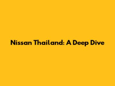 Nissan Thailand: A Deep Dive