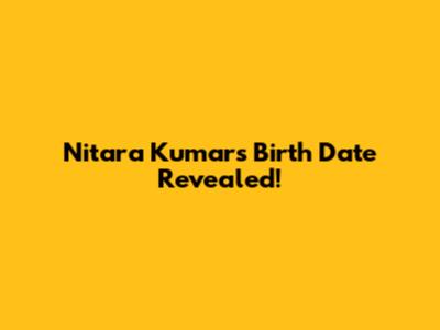 Nitara Kumar's Birth Date Revealed!