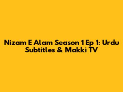 Nizam E Alam Season 1 Ep 1: Urdu Subtitles & Makki TV