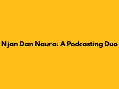 Njan Dan Naura: A Podcasting Duo