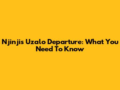 Njinji's Uzalo Departure: What You Need To Know