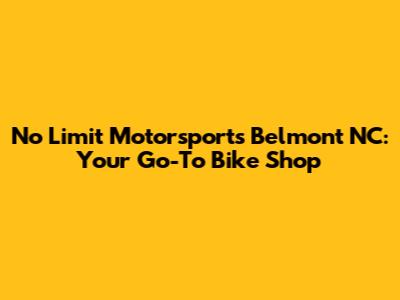 No Limit Motorsports Belmont NC: Your Go-To Bike Shop