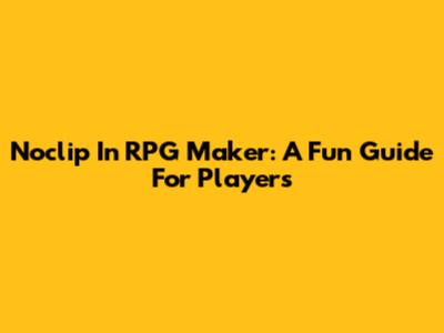 Noclip In RPG Maker: A Fun Guide For Players