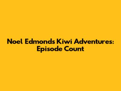 Noel Edmonds' Kiwi Adventures: Episode Count