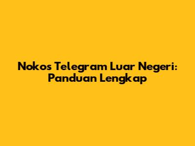 Nokos Telegram Luar Negeri: Panduan Lengkap