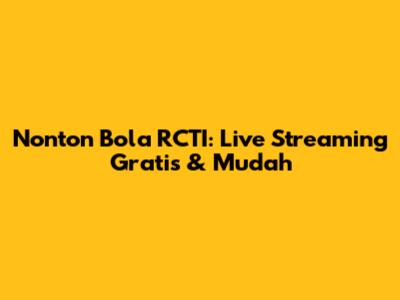 Nonton Bola RCTI: Live Streaming Gratis & Mudah