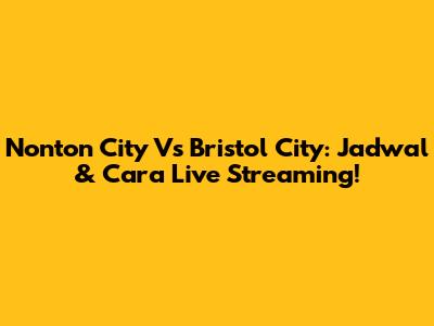 Nonton City Vs Bristol City: Jadwal & Cara Live Streaming!