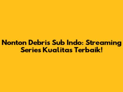 Nonton Debris Sub Indo: Streaming Series Kualitas Terbaik!