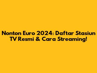 Nonton Euro 2024: Daftar Stasiun TV Resmi & Cara Streaming!