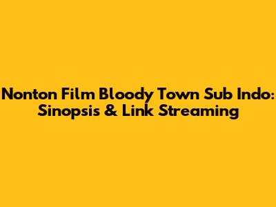 Nonton Film Bloody Town Sub Indo: Sinopsis & Link Streaming