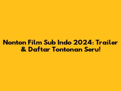 Nonton Film Sub Indo 2024: Trailer & Daftar Tontonan Seru!